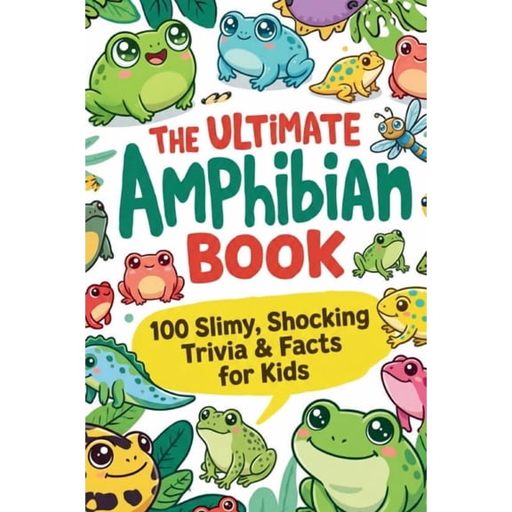 The Ultimate Trivia Books for Kids The Ultimate Amphibian Book: 100 Slimy, Shocking Trivia & Facts for Kids: Mind-Blowing Discoveries About Frogs, Salamand, (Paperback)