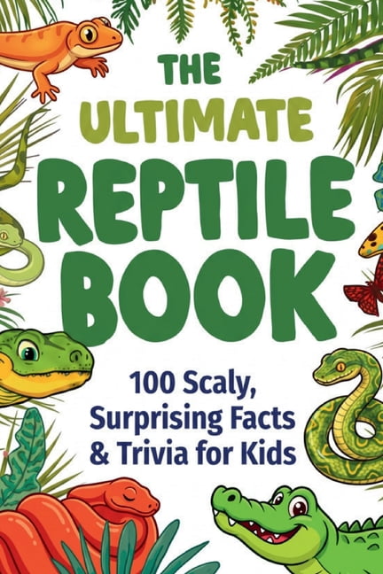 The Ultimate Trivia Books for Kids The Ultimate Reptile Book: 100 Scaly, Surprising Trivia & Facts for Kids: Jaw-Dropping Discoveries About Snakes, Lizards, (Paperback)