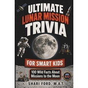 Ultimate Trivia for Smart Kids Ultimate Lunar Mission Trivia for Smart Kids 100 Wild Facts About Missions to the Moon; Fun Facts, Apollo, Artemis, NAS, Paperback