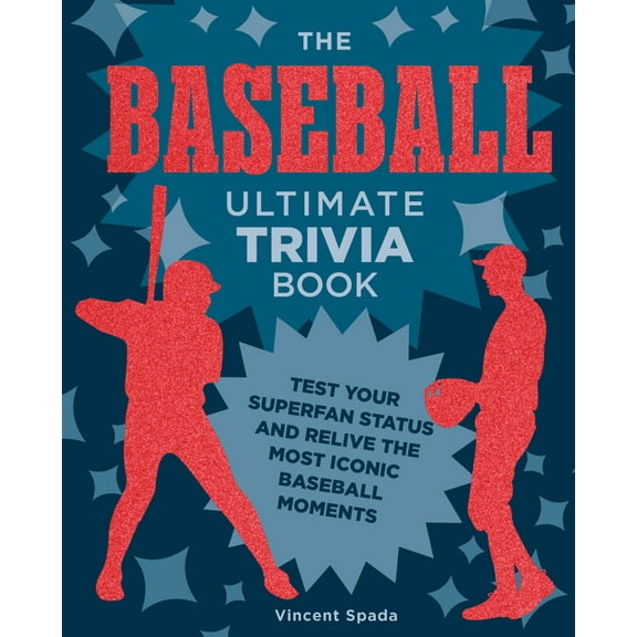 Ultimate Trivia The Baseball Ultimate Trivia Book: Test Your Superfan Status and Relive the Most Iconic Baseball Moments, (Paperback)