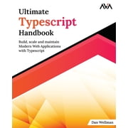 Ultimate Typescript Handbook Build, scale and maintain Modern Web Applications with Typescript, Paperback