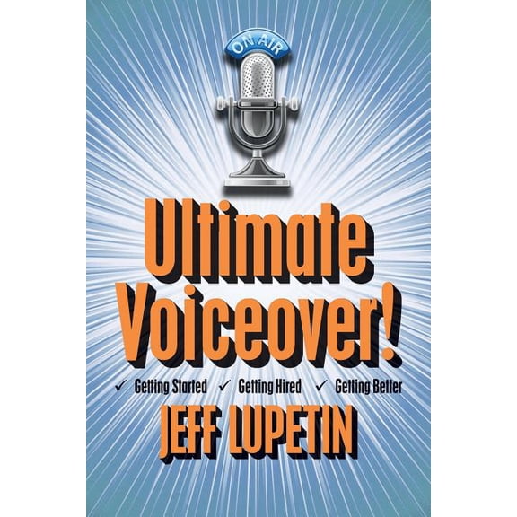 Ultimate Voiceover : Getting Started, Getting Hired and Getting Better!