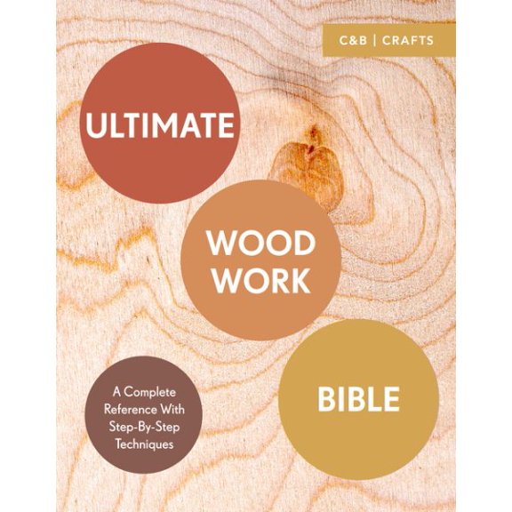 Ultimate Woodwork Bible : A Complete Reference with Step-by-Step Techniques (Paperback)