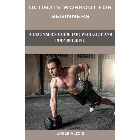 Ultimate Workout for beginners : A Beginner's Guide for Workout and Bodybuilding (Paperback)
