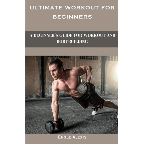Ultimate Workout for beginners: A Beginner's Guide for Workout and Bodybuilding, (Paperback)