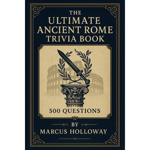 The Ultimate World History Trivia The Ultimate Ancient Rome Trivia Book: 500 Questions on Caesars, Legions, Gladiators, and the Empire That Shaped the Wes, (Paperback)