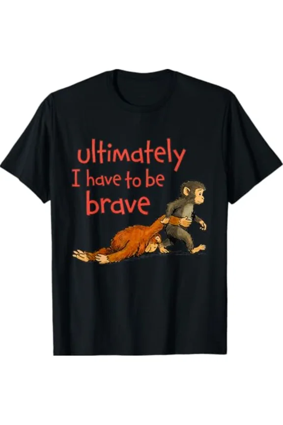 Ultimately I Have To Be Brave Funny Monkey Animal Unisex T-Shirt, S-5XL