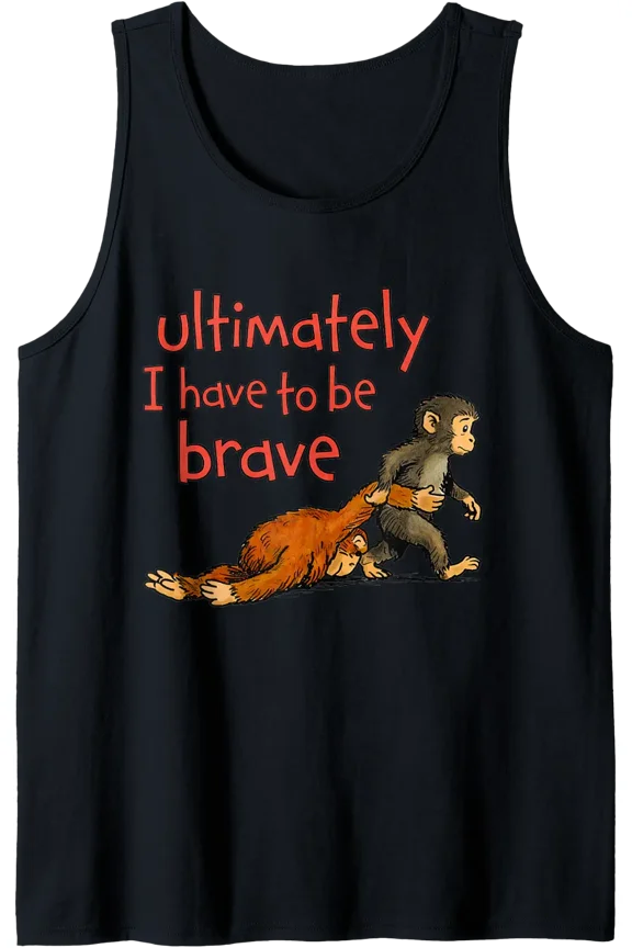 Ultimately I Have To Be Brave Monkey Tank Top Size S-3XL