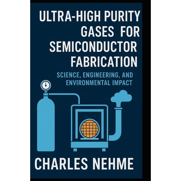 Ultra-High Purity Gases for Semiconductor Fabrication: Science, Engineering, and Environmental Impact, (Paperback)