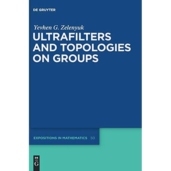 Pre-Owned Ultrafilters and Topologies on Groups: 50 (De Gruyter Expositions in Mathematics, 50) Hardcover