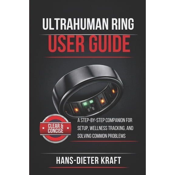 Kraft User Guides Ultrahuman Ring User Guide for Beginners: A Step-by-Step Companion for Setup, Wellness Tracking, and Solving Common Prob, (Paperback)