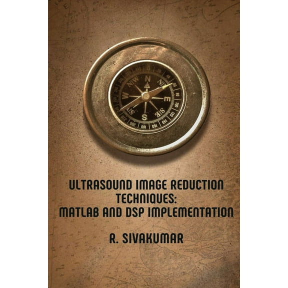 Ultrasound Image Reduction Techniques: MATLAB and DSP Implementation, (Paperback)