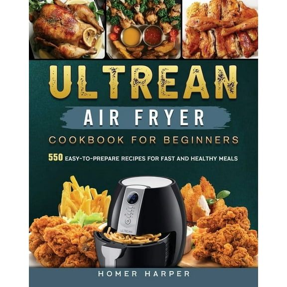 Ultrean Air Fryer Cookbook for Beginners: 550 Easy-to-Prepare Recipes for Fast and Healthy Meals, (Paperback)