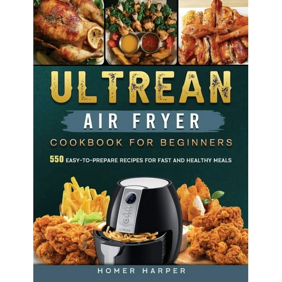 Ultrean Air Fryer Cookbook for Beginners: 550 Easy-to-Prepare Recipes for Fast and Healthy Meals, (Hardcover)
