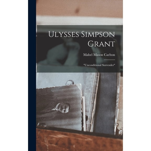 Ulysses Simpson Grant: "unconditional Surrender", (Hardcover)