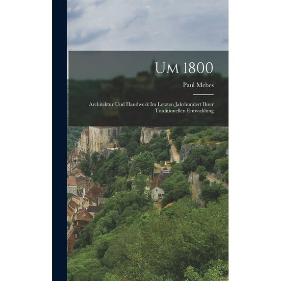 Um 1800; Architektur und Handwerk im Letzten Jahrhundert ihrer traditionellen Entwicklung (Hardcover)