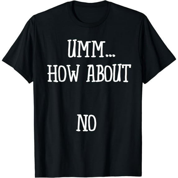 Um How About No T-Shirt