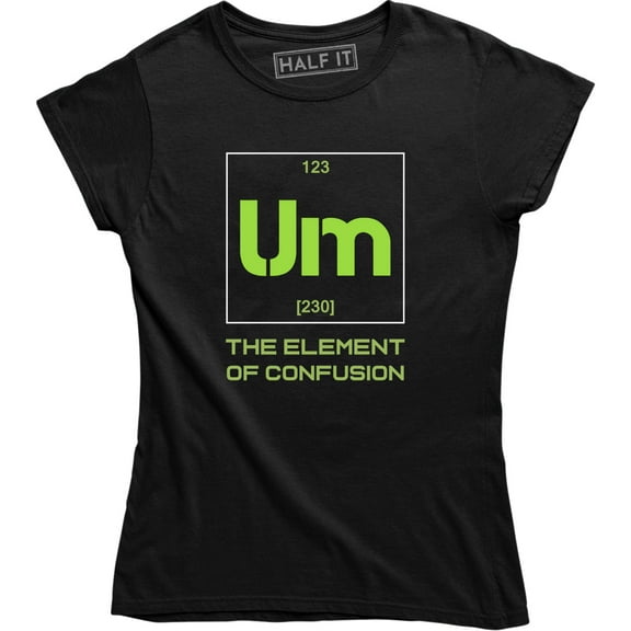 Um The Element Of Confusion Funny Science Chemistry Geeky Womens T-Shirt