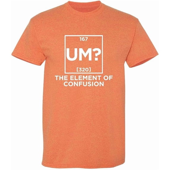 Um The Element Of Confusion Periodic Table Fun Graphic Tees Sarcasm Humor Laughs Tshirt Novelty Sarcastic Gift For Mens Funny T Shirt
