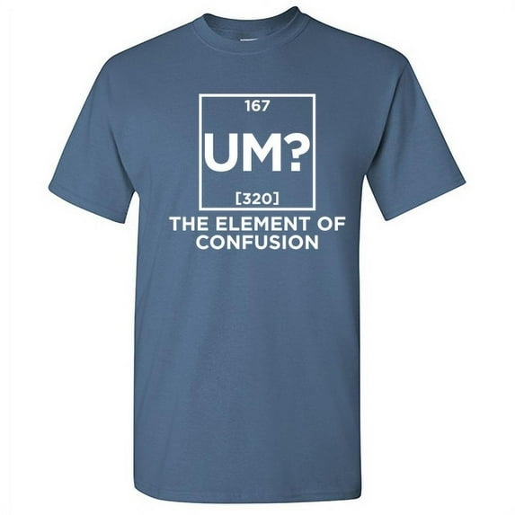 Um The Element Of Confusion Periodic Table Fun Graphic Tees Sarcasm Humor Laughs Tshirt Novelty Sarcastic Gift For Mens Funny T Shirt