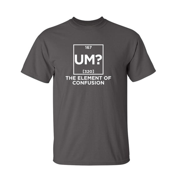 Um The Element Of Confusion Sarcastic Humor Graphic Novelty Funny Tall T Shirt