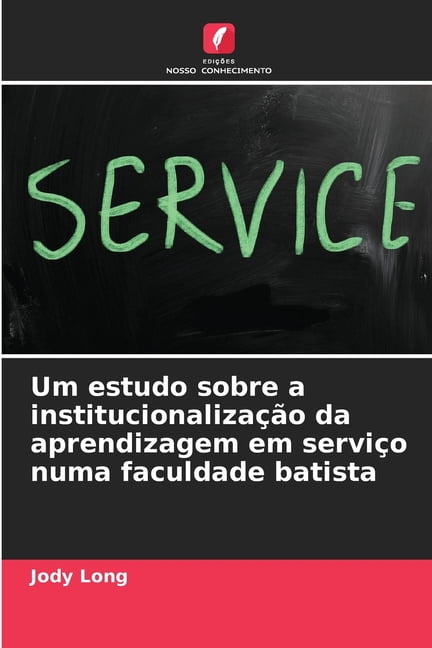 Um estudo sobre a institucionalizaÃ§Ã£o da aprendizagem em serviÃ§o numa faculdade batista, (Paperback)
