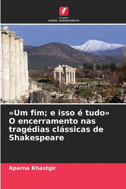 Um fim; e isso é tudo O encerramento nas tragédias clássicas de Shakespeare, (Paperback)