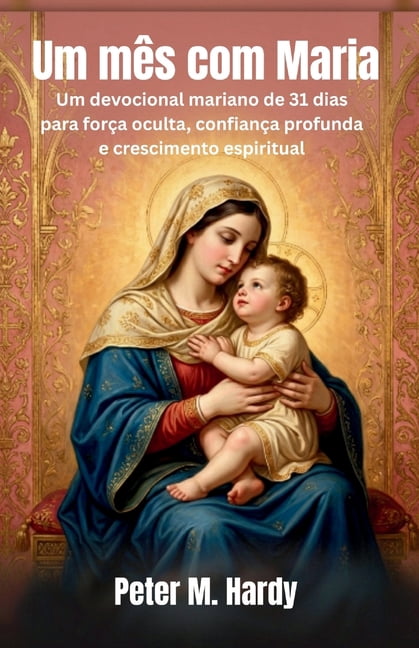 Um mÃªs com Maria: Um devocional mariano de 31 dias para forÃ§a oculta, confianÃ§a profunda e crescimento espiritual., (Paperback)