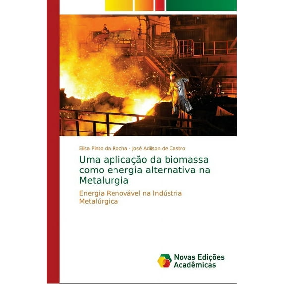 Uma aplicação da biomassa como energia alternativa na Metalurgia (Paperback)
