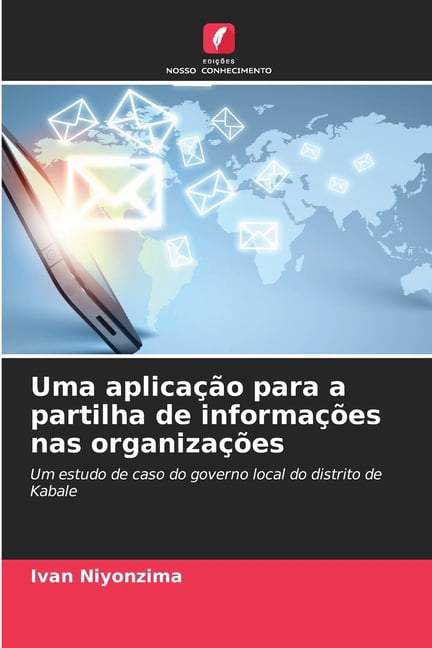 Uma aplicaÃ§Ã£o para a partilha de informaÃ§Ãµes nas organizaÃ§Ãµes, (Paperback)