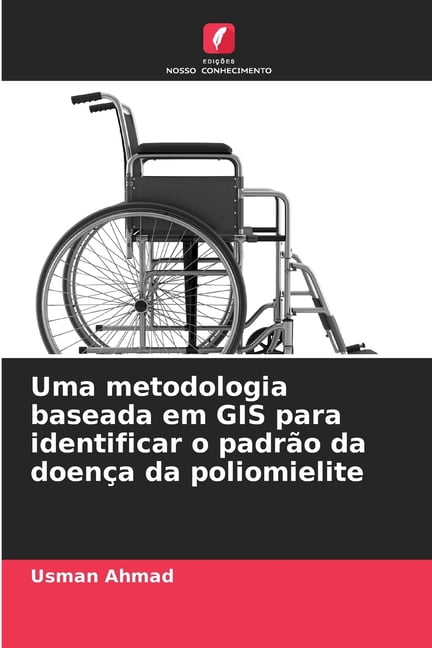 Uma metodologia baseada em GIS para identificar o padrÃ£o da doenÃ§a da poliomielite, (Paperback)