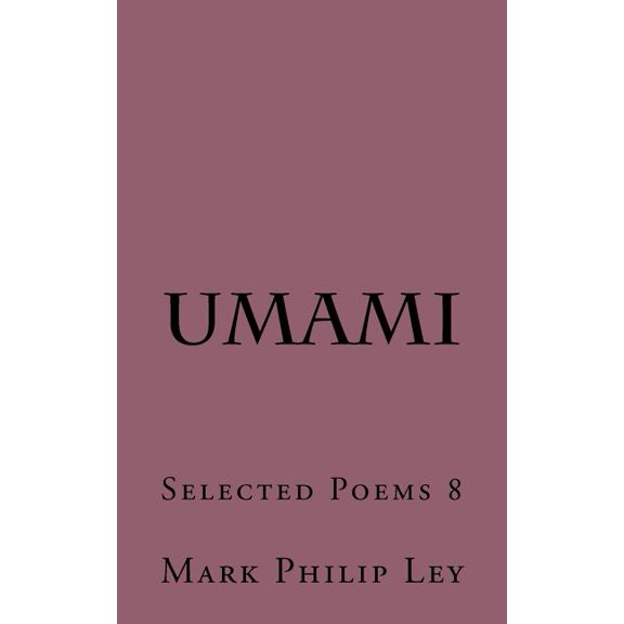 Selected Poems of Mark Philip Ley: Umami: Selected Poems 8 (Paperback)