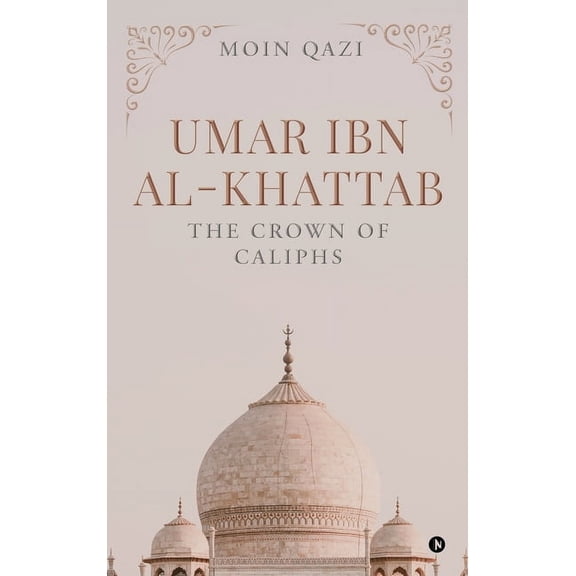 Umar Ibn Al-Khattab: The Crown of Caliphs, (Hardcover)