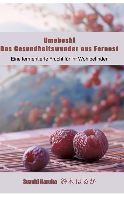 Umeboshi: Das Gesundheitswunder aus Fernost: Eine fermentierte Frucht für ihr Wohlbefinden, (Hardcover)