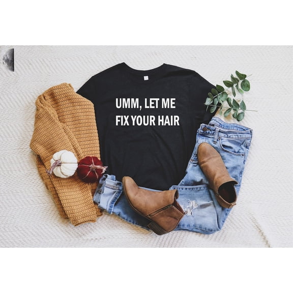 Umm Let Me Fix Your Hair - Hair Stylist Shirt, Hair Dresser Shirt, Hair Stylist Gift, Hair Dresser Gift, Hairstylist Shirt, Hairdresser SWEATSHIRT All Size S-5XL
