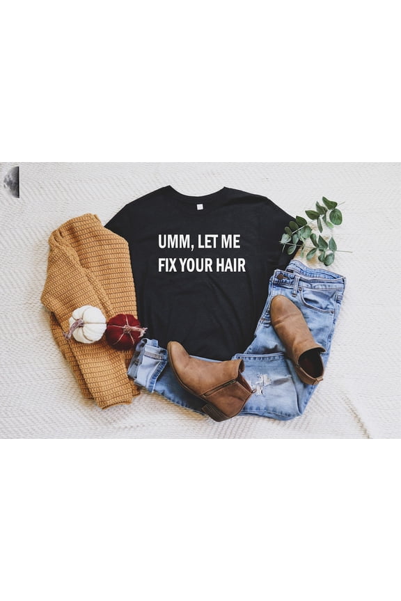Umm Let Me Fix Your Hair - Hair Stylist Shirt, Hair Dresser Shirt, Hair Stylist Gift, Hair Dresser Gift, Hairstylist Shirt, Hairdresser SWEATSHIRT All Size S-5XL