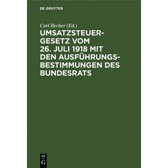Umsatzsteuergesetz Vom 26. Juli 1918 Mit Den Ausführungsbestimmungen Des Bundesrats: Unter Berücksichtigung Der Preußisc, (Hardcover)