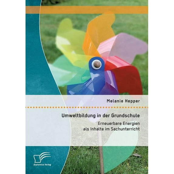 Umweltbildung in der Grundschule : Erneuerbare Energien als Inhalte im Sachunterricht (Paperback)