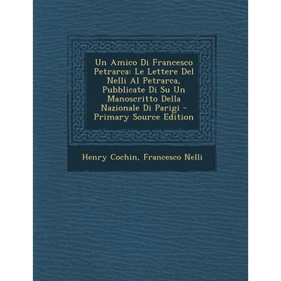 Un Amico Di Francesco Petrarca: Le Lettere del Nelli Al Petrarca, Pubblicate Di Su Un Manoscritto Della Nazionale Di Parigi Paperback