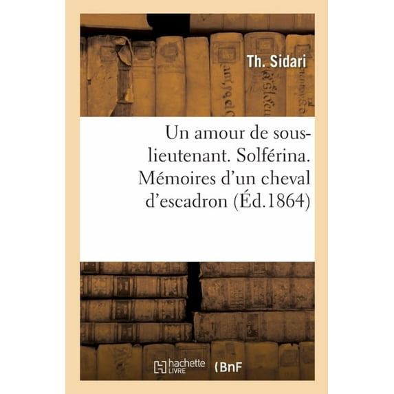 Un Amour de Sous-Lieutenant. Solférina. Mémoires d'Un Cheval d'Escadron (Paperback)
