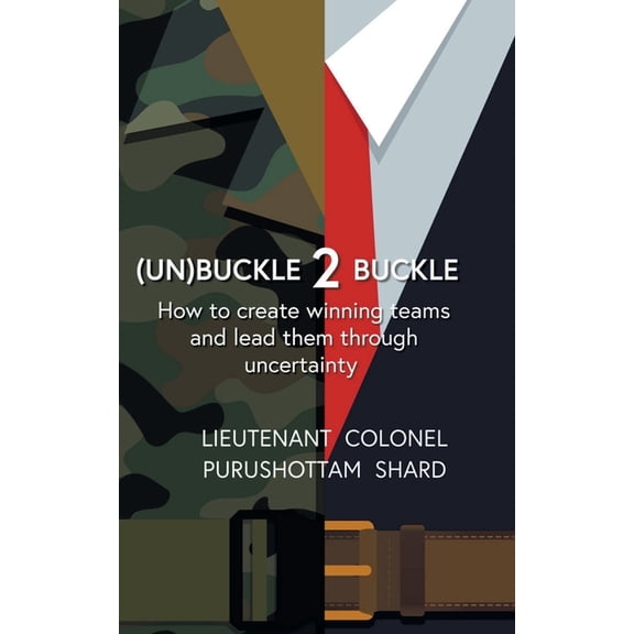(Un)Buckle 2 Buckle: How to Create Winning Teams and Lead Them Through Uncertainty, (Paperback)