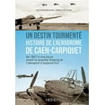 thumbnail image 1 of Un Destin Tourmente - Histoire de l'Aerodrome de Caen-Carpiquet: de 1937 a Nos Jours Avant Le Quartier Koenig Et l'Aeroport d'Aujourd'hui (Hardcover), 1 of 1