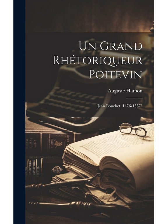 Un Grand Rhtoriqueur Poitevin : Jean Bouchet, 1476-1557? (Hardcover)