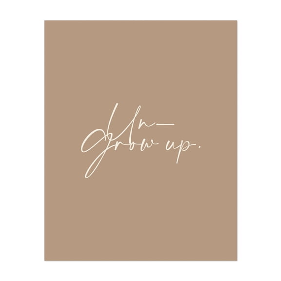 Un-Grow Up - Typography Quote Minimalist Motivational Inspirational Modern Art Humor Unframed Wall Art Print 6 x 8 inches