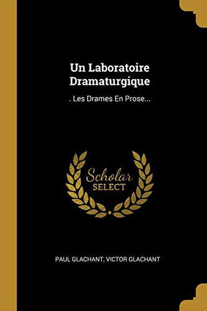 Un Laboratoire Dramaturgique: . Les Drames En Prose. French Edition Paperback 1012166643 9781012166649 Paul Glachant, Victor Glachant