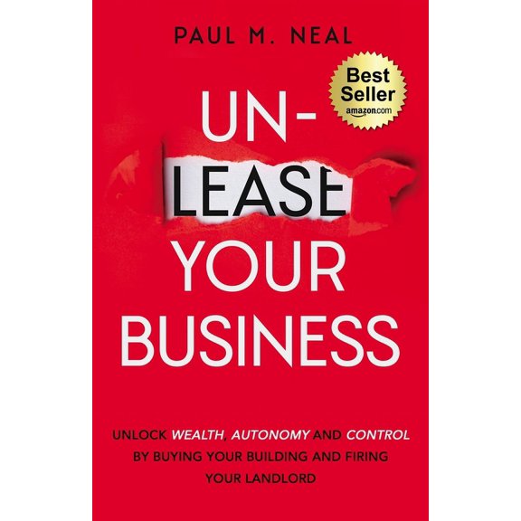 Un-Lease Your Business: Unlock Wealth, Autonomy and Control by Buying Your Building and Firing Your Landlord (Paperback)