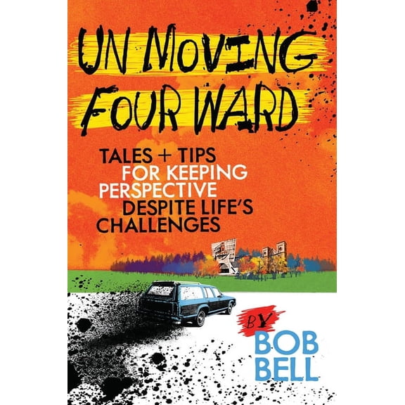 Un Moving Four Ward : Tales + Tips for Keeping Perspective Despite Life's Challenges (Hardcover)