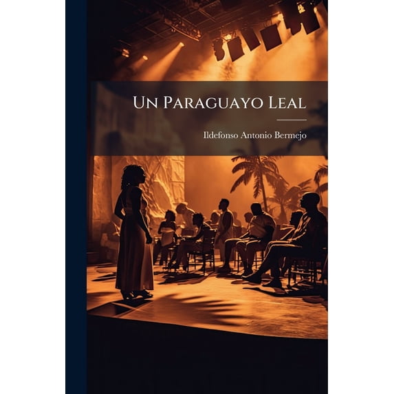 Un Paraguayo Leal : Drama En Dos Actos Y En Verso (Paperback)