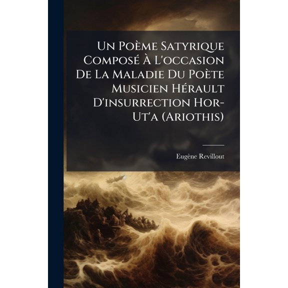 Un Poeme Satyrique Compose A L'Occasion de La Maladie Du Poete Musicien Herault D'Insurrection Hor-UT'a (Ariothis) : Papyrus de Vienne