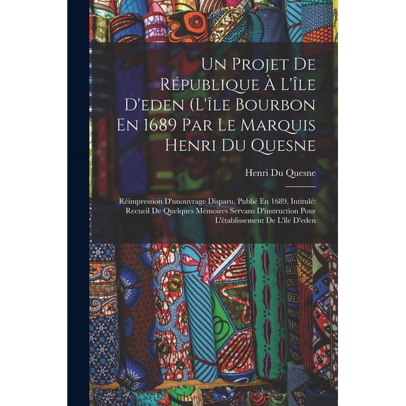 Un Projet De République À L'île D'eden (L'île Bourbon En 1689 Par Le Marquis Henri Du Quesne (Paperback)